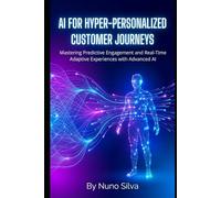 AI for Hyper-Personalized Customer Journeys: Mastering Predictive Engagement and Real-Time Adaptive Experiences with Advanced AI