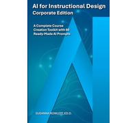 AI for Instructional Design: Corporate Edition: A Complete Course Creation Toolkit with 60 Ready-Made AI Prompts (AI for Teachers, Trainers, and Instructional Designers)