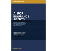 AI for Insurance Agents: How to Use Artificial Intelligence to Automate Client Outreach, Streamline Policy Management, and Transform Your Insurance Practice (The AI Professional Series)