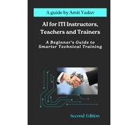 AI for ITI Instructors, Teachers and Trainers: A Beginner's Guide to Smarter Technical Training