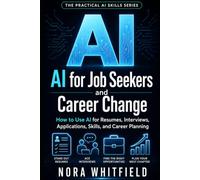 AI for Job Seekers and Career Change: How to Use AI for Resumes, Interviews, Applications, Skills, and Career Planning (The Practical AI Skills Series)