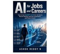 AI for Jobs and Careers: How to Use ChatGPT and AI for Job Search, Resume Writing, Interview Preparation, and Career Growth