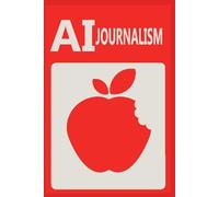 AI for Journalists: A Practical Guide to the Future of News: How to Use Artificial Intelligence for Storytelling, Data Journalism, Fact-Checking, and Audience Engagement