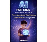 AI For Kids: A Practical Guide to Raising Thoughtful Children in a World of Intelligent Machines
