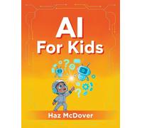 AI For Kids: Fun Guide to Artificial Intelligence for Ages 8-12