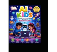 AI for Kids: Learn, Create, and Explore Safely with Artificial Intelligence