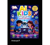 AI for Kids: Learn, Create, and Explore Safely with Artificial Intelligence (AI Adventures Series)