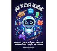 AI for kids: Learn How Artificial Intelligence Works with Fun Explanations, Examples and Activities