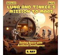 AI FOR KIDS - LUNA AND TINKER’S MISSION TO MARS: Saving Space with Artificial Intelligence (KIDSTech: AI Series)