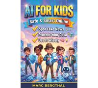 AI for Kids: Safe and Smart Online: Spot Fake News, Protect Your Data, and Use AI Cleverly - The Guide for Smart Kids