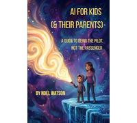 AI for Kids (& Their Parents): A Guide to Being the Pilot, Not the Passenger.