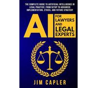AI for Lawyers and Legal Experts: The Complete Guide to Artificial Intelligence in Legal Practice: From Setup to Advanced Implementation, Ethics, and Future Strategy