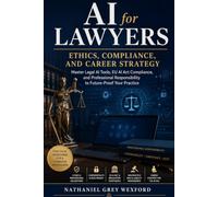 AI for Lawyers: Ethics, Compliance, and Career Strategy: Master Legal AI Tools, EU AI Act Compliance, and Professional Responsibility to Future-Proof Your Practice