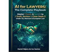 AI for Lawyers: The Complete Playbook: Master Claude and Gemini to Draft, Review and Close Deals Under US, Mexican and European Law