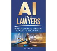 AI for Lawyers: Work Smarter, Win Clients, and Streamline Your Practice with Artificial Intelligence: 1 (Learn Artificial Intelligence (AI))