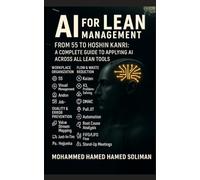 AI for Lean Management: From 5S to Hoshin Kanri: How AI Enhances Every Lean Tool and Principle (Lean Foundations & Advanced AI Applications Series)