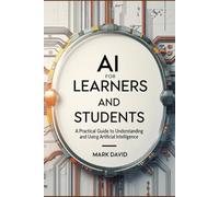 AI for Learners and Students: A Practical Guide to Understanding and Using Artificial Intelligence (Ai for writers)