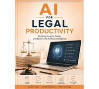 AI for Legal Productivity: Working Smarter, Faster, and Better with Artificial Intelligence (AI for Corporate Lawyers)