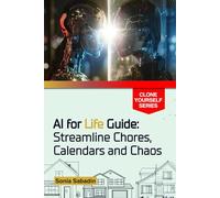 AI for Life Guide: Streamline Chores, Calendars and Chaos (Clone Yourself)