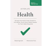 AI for Life - Health: Simple Prompts & Daily Systems to Eat Better, Move More, Sleep Deeper - No Tech Skills Required (AI for Life Playbooks)