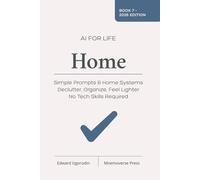 AI for Life - Home: Simple Prompts & Small Systems to Declutter, Organize, and Make Life Easier - No Tech Skills Required (AI for Life Playbooks)