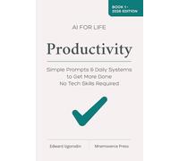 AI FOR LIFE - Productivity: Simple Prompts & Daily Systems to Get More Done (No Tech Skills Required) (AI for Life Playbooks)