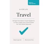 AI for Life - Travel: Simple Prompts & Travel Systems to Plan Faster and Travel Easier - No Tech Skills Required (AI for Life Playbooks)