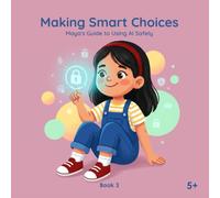 AI for Little Hands: Making Smart Choices: Maya's Guide to Using AI Safely