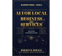 AI for Local Business Services: Turn AI into Local Business Income (AI Blueprint Series)