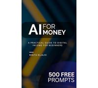 AI For Money: A Practical Guide to Digital Income for Beginners + 500 Free Prompts