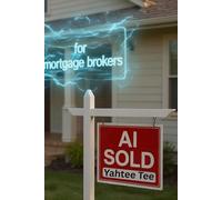 AI for Mortgage Brokers: How Artificial Intelligence Helps Mortgage Brokers Generate Leads and Serve Clients More Efficiently (AI for Trades & Professionals)