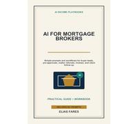 AI for Mortgage Brokers: Simple Prompts and Workflows for Buyer Leads, Pre-Approvals, Loan Explanations, Realtor Referrals, Reviews, and Client Follow-Up