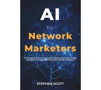 AI for Network Marketers: The Complete System for Recruiting, Building Teams, and Scaling Your Network Marketing Business with Artificial Intelligence
