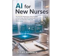 AI for New Nurses: The First-Year Playbook for Using ChatGPT to Chart Faster, Hand Off Cleaner, and Survive Your First Year, Safely and HIPAA-Aware