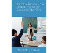 AI for New Teachers Your Digital Mentor for Surviving Year One (AI Educator Mastery Series)