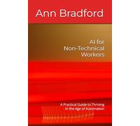 AI for Non-Technical Workers: A Practical Guide to Thriving in the Age of Automation
