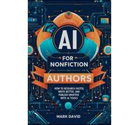 AI for Nonfiction Authors: How to Research Faster, Write Better, and Publish Smarter with AI Tools