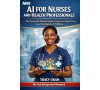 AI for Nurses and Health Professionals: How to Use Artificial Intelligence to Work Smarter, Reduce Burnout, Improve Patient Care and Build a Thriving ... Sanity & Life - Without Losing Your Mind)