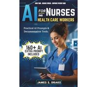 AI for Nurses and Healthcare Workers: How to Use Artificial Intelligence to Write Patient Documentation Faster, Reduce Your Admin Burden, and Spend ... That Matters - No Technical Skills Required.