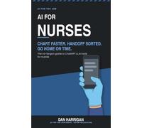 AI for Nurses (US Edition): Chart Faster, Handoff Sorted, Go Home On Time - The No-Jargon Guide to ChatGPT and AI Tools for Nurses (US Edition) (AI for the Job)