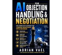 AI for Objection Handling & Negotiation: The Complete Playbook for Turning Resistance Into Revenue (The AI Toolkit Professional Series)