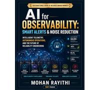 AI for Observability: Smart Alerts & Noise Reduction: Intelligent Telemetry, Autonomous Operations, and the Future of Reliability Engineering
