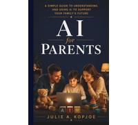 AI for Parents: A simple guide to understanding and using AI to support your family's future.