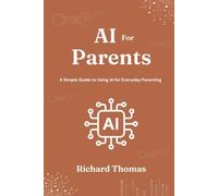 AI for Parents: A Simple Guide to Using AI for Everyday Parenting - Ready-to-Use Prompts for Meal Planning, Homework Help, Routines, and More