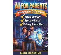 AI for Parents - Keeping Kids Safe Online: Deepfakes, Cyber-Bullying, AI Companions: What Parents Need to Know and How to Protect Their Children