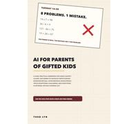 AI for Parents of Gifted Kids: A Calm, Practical Handbook for Using ChatGPT, Claude, and Gemini to Navigate Perfectionism, Boredom, and Twice-Exceptional Challenges - Without Burning Out