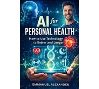 AI for Personal Health: How to Use Technology to Live Better and Longer