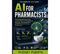 AI for Pharmacists: A Practical Guide to Using Artificial Intelligence to Reduce Burnout, Save Time, Improve Patient Care, Automate Pharmacy Workflows, and Build AI-Powered Tools