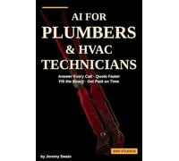 AI for Plumbers and HVAC Technicians: Answer Every Call, Quote Faster, Fill the Board, and Get Paid on Time - Practical AI Workflows for One-Truck Shops and Growing Crews