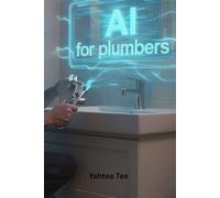 AI for Plumbers: How Artificial Intelligence Helps Plumbing Professionals Get More Jobs, Save Time and Grow Their Business (AI for Trades & Professionals)